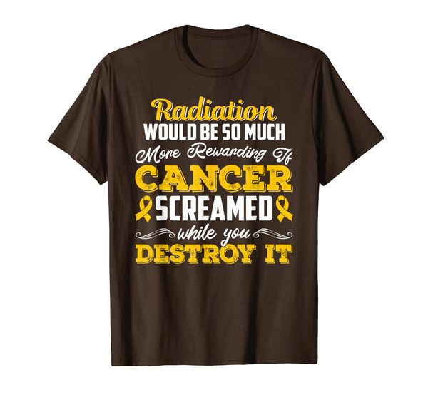 

Radiation Would Be More Rewarding If Cancer Screamed T-Shirt, Mainly pictures