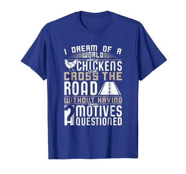 

i dream of a world where chickens can cross the road t-shirt, White;black