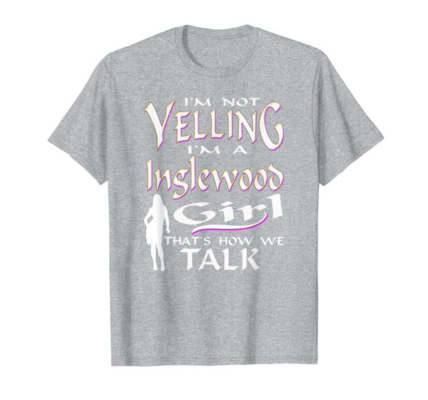 

i'm not yelling i'm a inglewood girl that's how we talk t-shirt, White;black