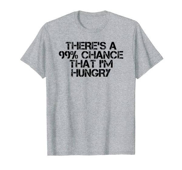 

there's a 99% chance that i'm hungry funny gift idea t-shirt, White;black