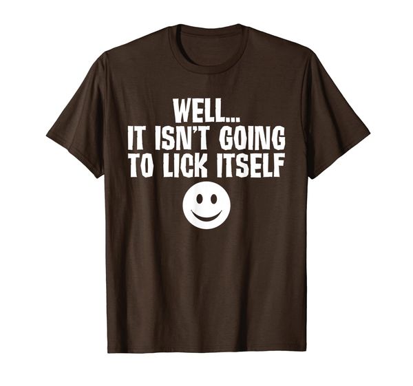 

well it isn't going to lick itself dirty raunchy t-shirt, White;black