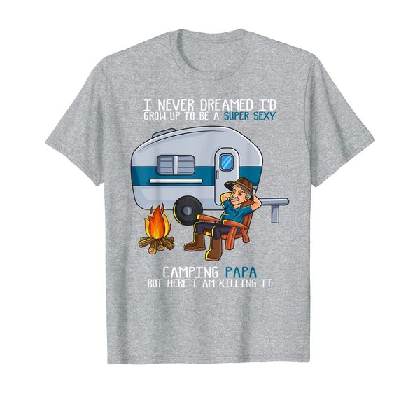 

Mens I Never Dreamed I'd Grow Up To Be A Super Sexy Camping Papa T-Shirt, Mainly pictures