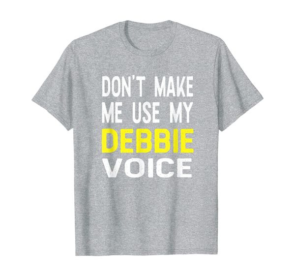 

Don't Make Me Use My Debbie Voice Women' Funny T Shirt, Mainly pictures