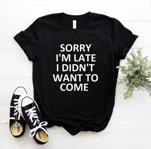 

sorry im late i didnt men t shirt want to come print cotton casual funny for lady tee hipster, White;black
