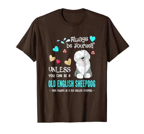 

always be yourself unless you can be a old english sheepdog, White;black