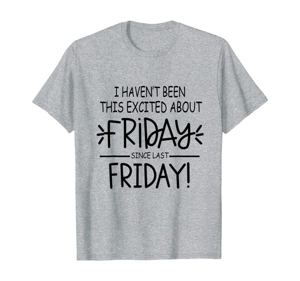 

i haven't been this excited about friday teacher t-shirt, White;black