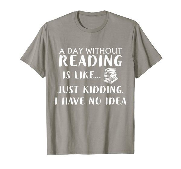 

A Day Without Reading Is Like Just Kidding I Have No Idea Sh, Mainly pictures