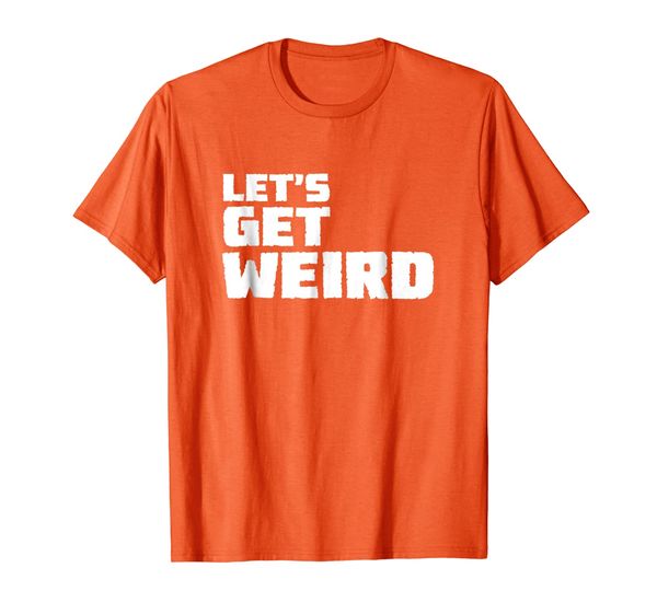 

Lets Get Weird Shirt, Concert, Party, Funny Festival T-Shirt, Mainly pictures