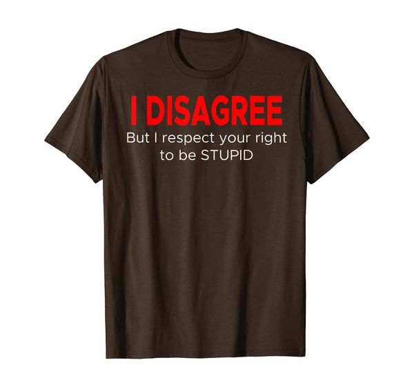 

i disagree but i respect your right to be stupid funny shirt, White;black