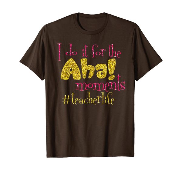 

i do it for the aha moments teacher life tshirt, White;black