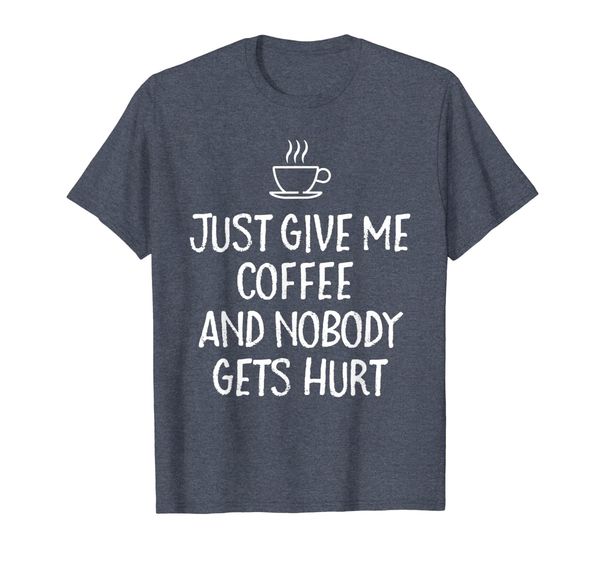 

just give me coffee and nobody gets hurt | funny saying, White;black