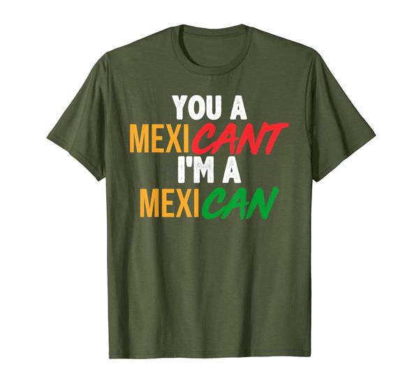

you a mexicant, i'm a mexican - funny mexican pride t shirt, White;black