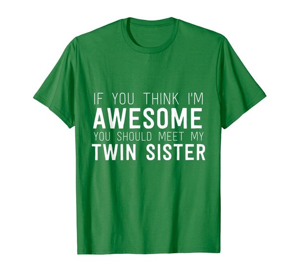 

if you think i'm awesome meet my twin sister funny t-shirt, White;black
