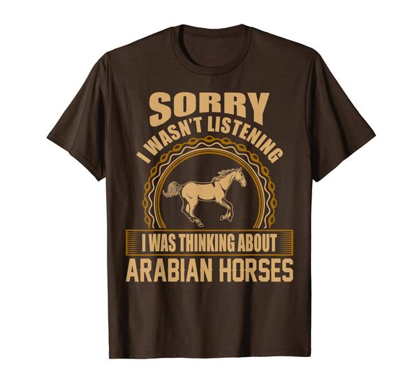 

I Wasnt Listening I Was Thinking About Arabian Horses Shirt, Mainly pictures