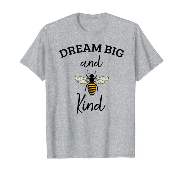 

Dream Big and Be Kind Funny Bee Kindness Beekeeping Gift T-Shirt, Mainly pictures