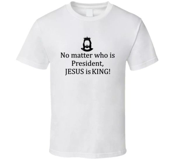 

no matter who is president, jesus is king faithful t shirt, White;black