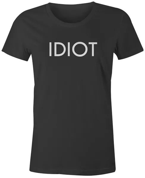 

funny quote slogan printed popular joke comedy fashion - idiot womens t-shirt, White;black