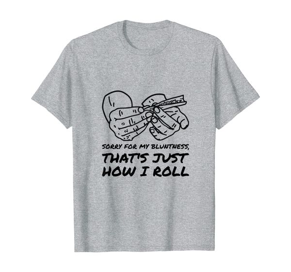 

Sorry For my Bluntness that' just how I roll Funny T-shirt, Mainly pictures