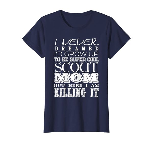 

womens funny scout mom i never dreamed mother day gift t-shirt, White;black