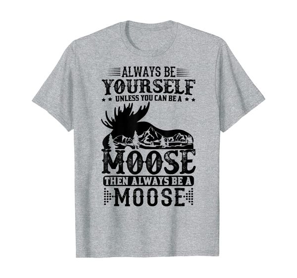 

always be yourself unless you can be a moose funny gift t-shirt, White;black
