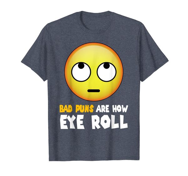 

Bad Puns Are How I Eye Roll Shirt, Mainly pictures