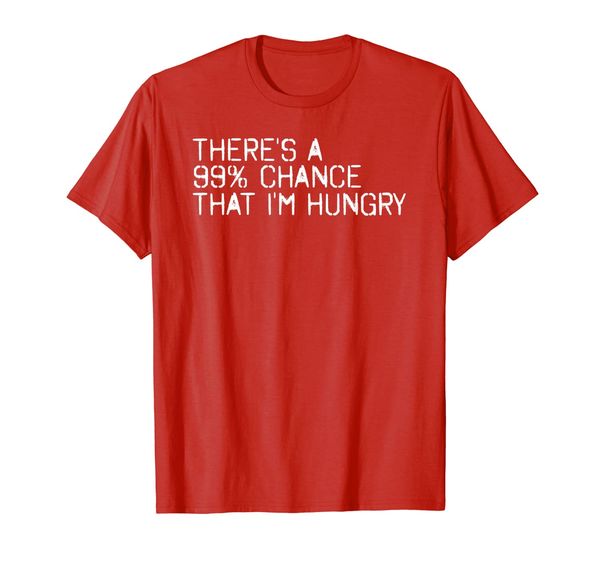 

there's a 99% chance that i'm hungry funny gift idea t-shirt, White;black