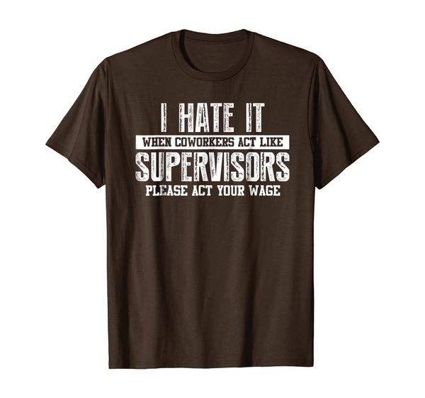 

I Hate It When Coworkers Act Like Supervisors T-shirt, White;black