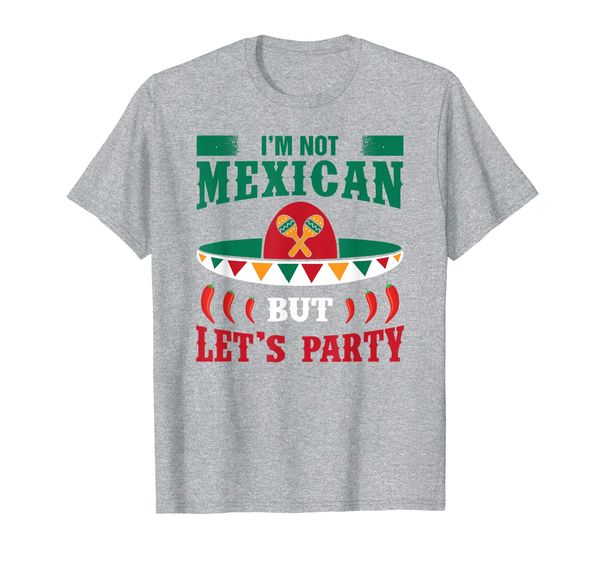 

I'm Not Mexican But Let' Party Funny Cinco De Mayo T-Shirt, Mainly pictures