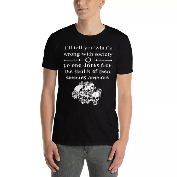 

i'll tell you what's wrong with society no one drinks from the skulls shirt, White;black