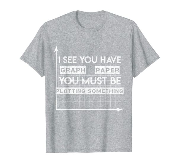 

I See You Have Graph Paper Funny Plotting Math Gift T-Shirt, Mainly pictures