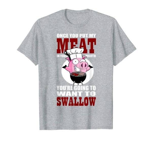 

Once You Put My Meat in Your Mouth You Are Going To Swallow T-Shirt, Mainly pictures