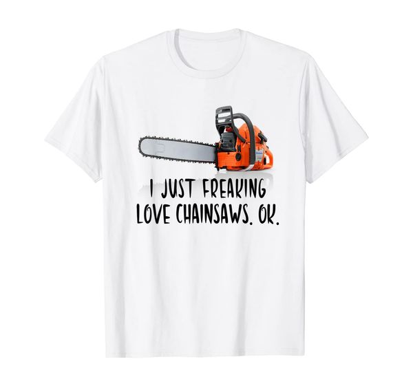 

logger i just freaking love gunea chainsaws ok t-shirt, White;black