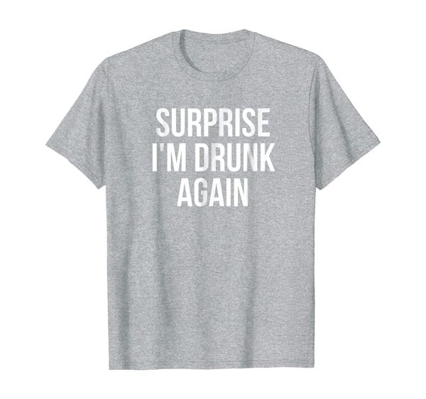 

Surprise I'm Drunk Again Drinking T-Shirt, Mainly pictures