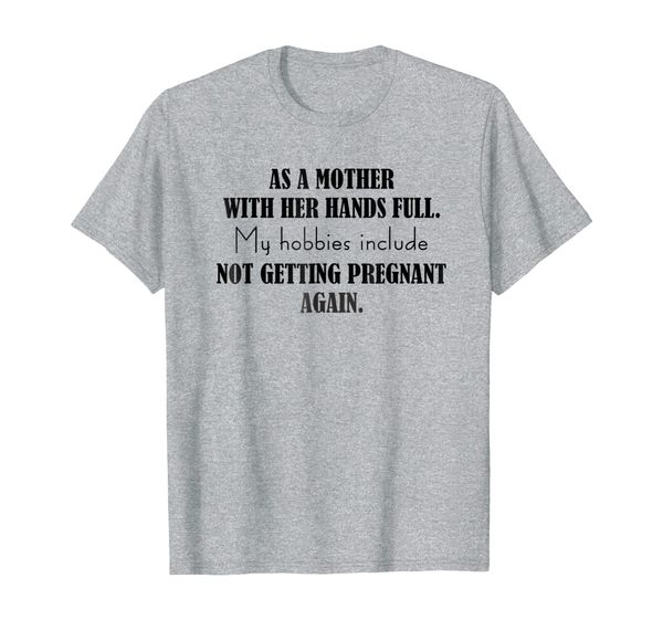 

mother my hobbies include not getting pregnant again t-shirt, White;black