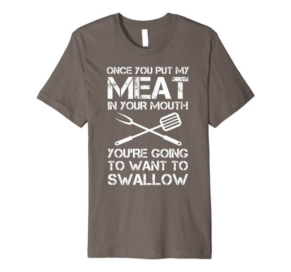 

Once You Put My Meat In Your Mouth Going To Want To Swallow Premium T-Shirt, Mainly pictures