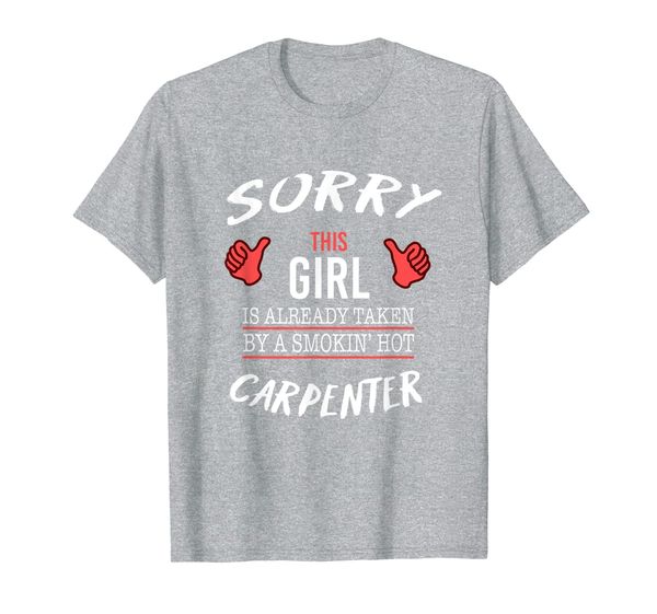 

sorry this girl is taken by carpenter funny t shirt, White;black