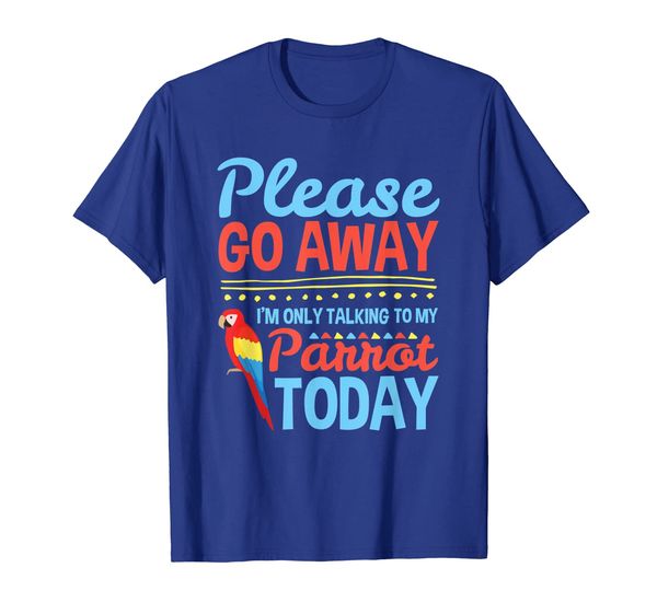 

Please Go Away Only Talking To Parrot Today - Parrot T-Shirt, Mainly pictures