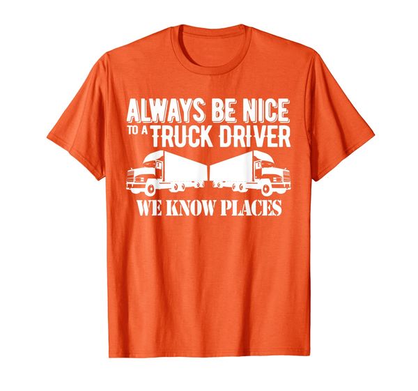 

Truck Driver Funny Gift - Always Be Nice To A Truck Driver T-Shirt, Mainly pictures