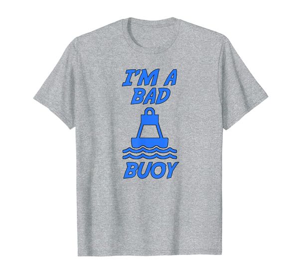 

I'm A Bad Buoy Nautical Theme T-shirt, Mainly pictures