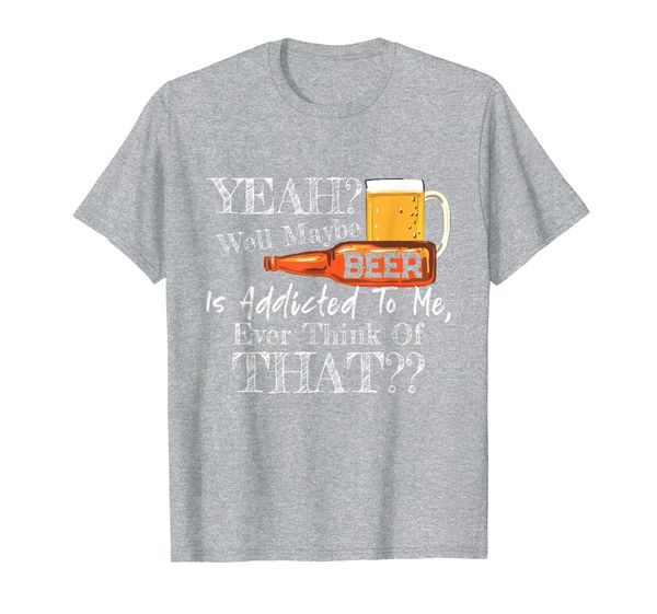 

yeah well maybe beer is addicted to me beer lover gift t-shirt, White;black