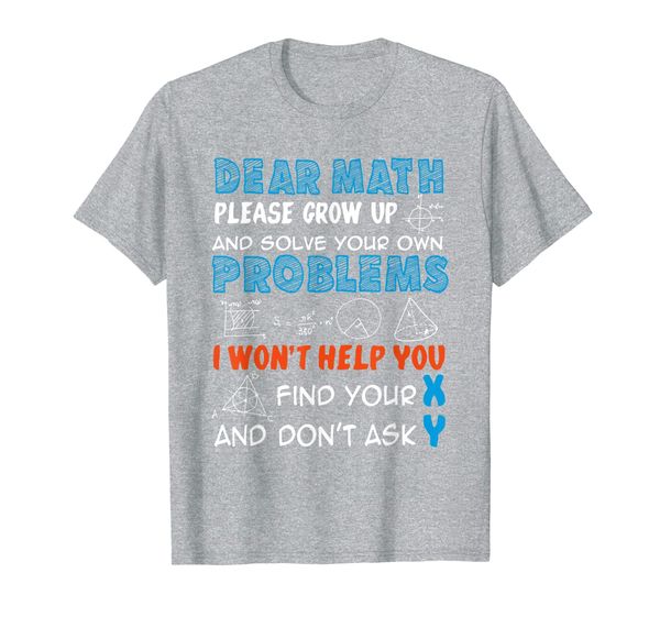 

Dear Math Please Grow Up And Solve Your Own Problems T-Shirt, Mainly pictures