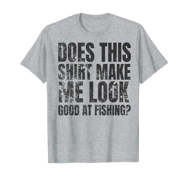 

does this shirt make me look good at fishing funny gift tee, White;black