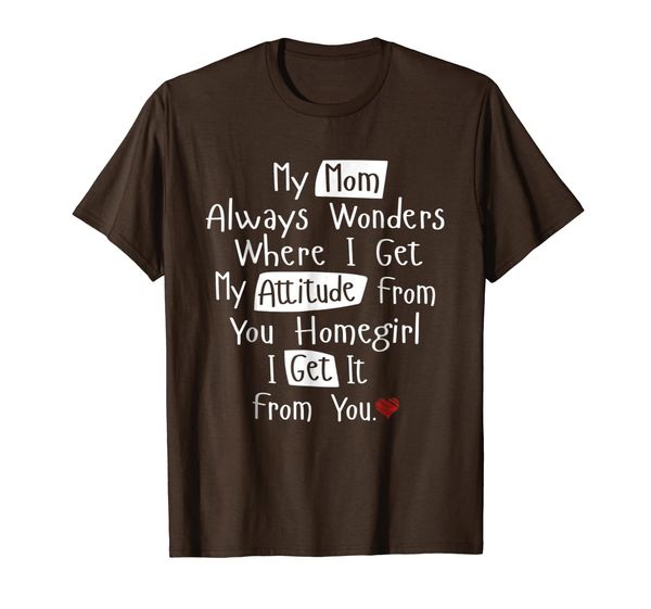 

My Mom Always Wonders Where I Get My Attitude From Shirt, Mainly pictures