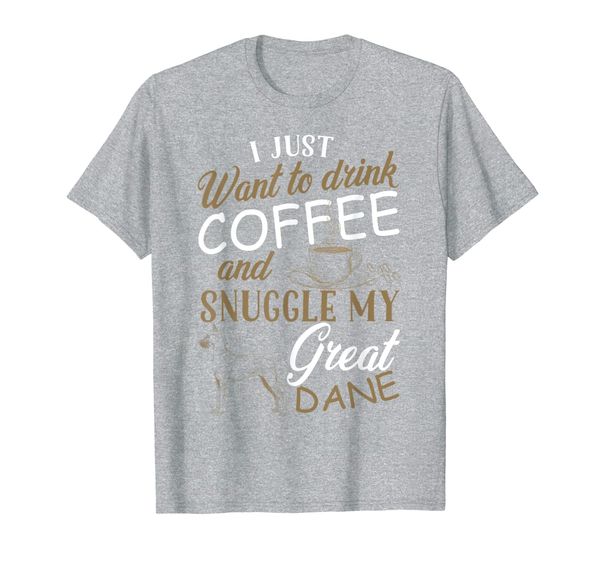 

i just want to drink coffee snuggle my great dane t-shirt, White;black