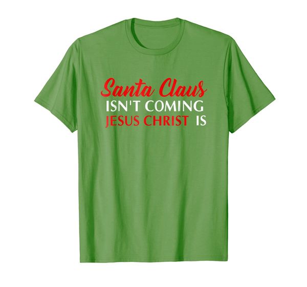 

Santa Claus Isn't Coming Jesus Christ Is T-shirt, Mainly pictures