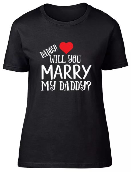 

daddy will you marry my daddy fitted womens ladies t shirt, White;black