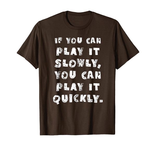

if you can play it slowly, you can play it quickly t-shirt, White;black
