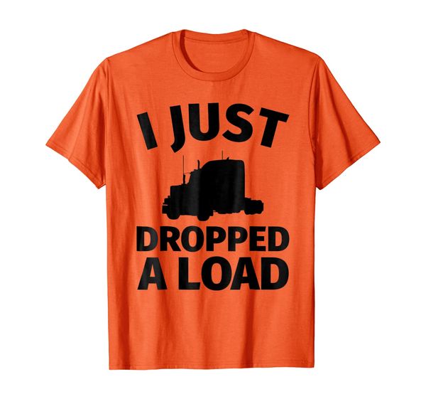 

Gifts for Truck Drivers Funny I Just Dropped a Load T-Shirt, Mainly pictures