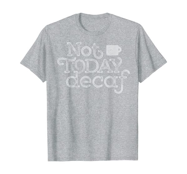 

not today decaf - funny coffee saying t-shirt, White;black