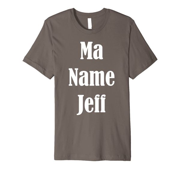 

Ma Name Jeff, My Name Is Jeff - Funny Text Quote Design Premium T-Shirt, Mainly pictures